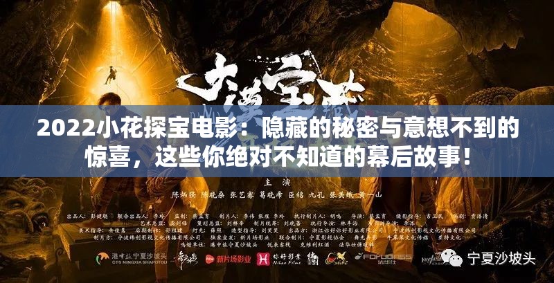 2022小花探宝电影：隐藏的秘密与意想不到的惊喜，这些你绝对不知道的幕后故事！